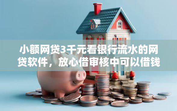 小额网贷3千元看银行流水的网贷软件，放心借审核中可以借钱吗的5个平台介绍