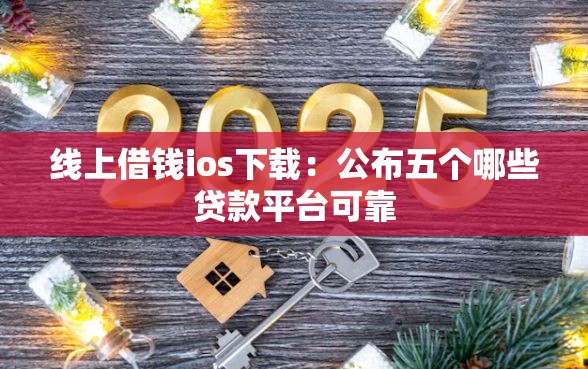 线上借钱ios下载：公布五个哪些贷款平台可靠