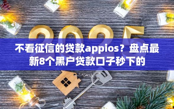 不看征信的贷款appios？盘点最新8个黑户贷款口子秒下的