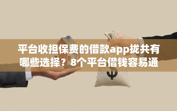 平台收担保费的借款app拢共有哪些选择？8个平台借钱容易通过不看征信详解