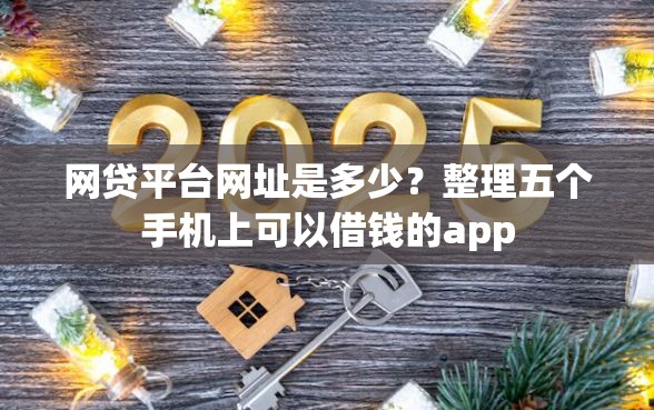 网贷平台网址是多少？整理五个手机上可以借钱的app