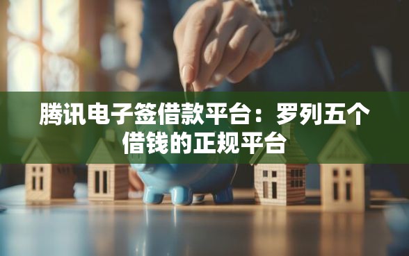 腾讯电子签借款平台：罗列五个借钱的正规平台