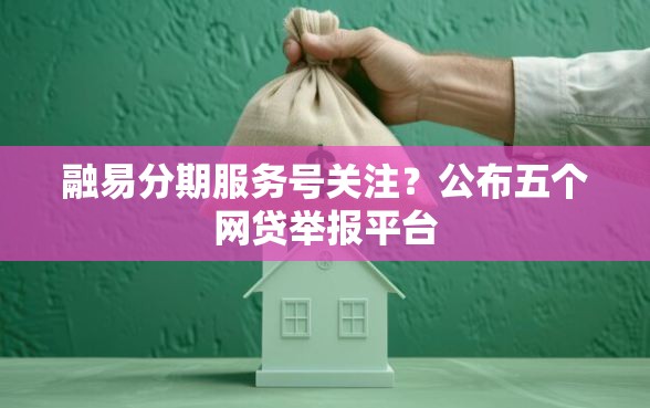 融易分期服务号关注？公布五个网贷举报平台
