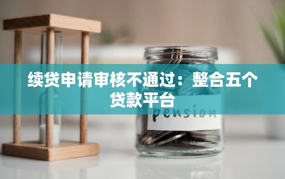 续贷申请审核不通过：整合五个贷款平台