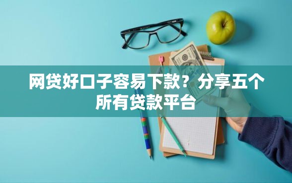 网贷好口子容易下款？分享五个所有贷款平台