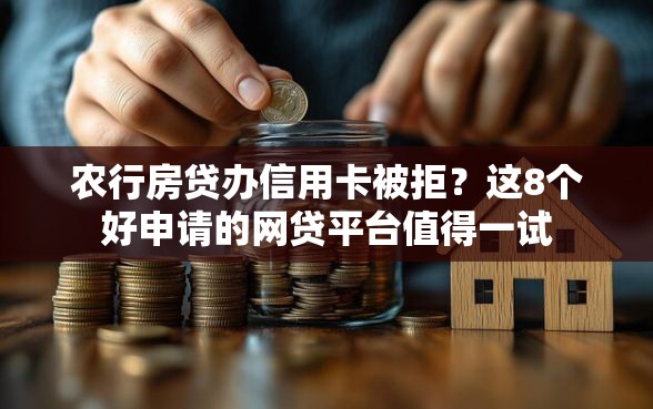 农行房贷办信用卡被拒？这8个好申请的网贷平台值得一试