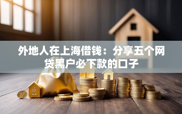 外地人在上海借钱：分享五个网贷黑户必下款的口子