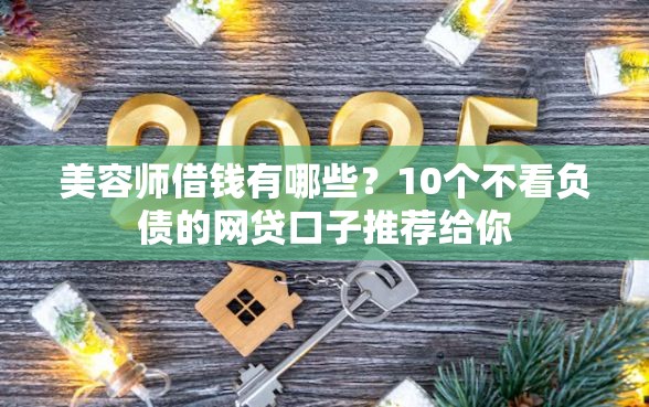 美容师借钱有哪些？10个不看负债的网贷口子推荐给你