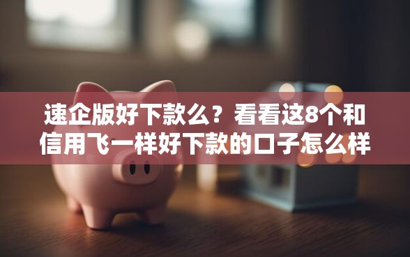 速企版好下款么？看看这8个和信用飞一样好下款的口子怎么样