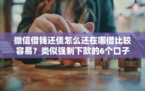 微信借钱还债怎么还在哪借比较容易？类似强制下款的6个口子参考