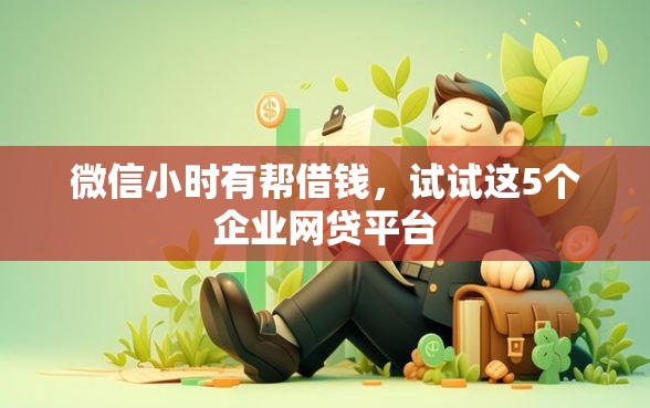 微信小时有帮借钱，试试这5个企业网贷平台