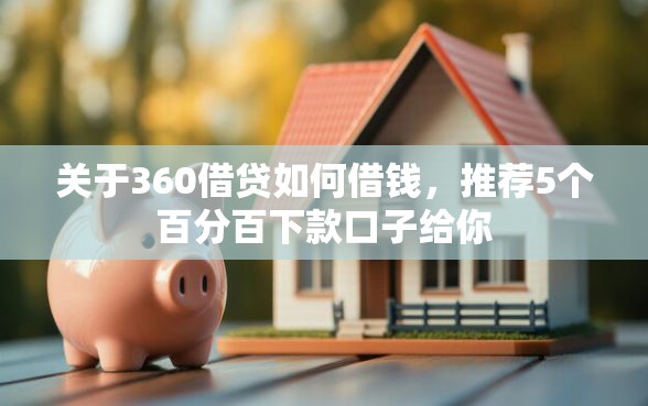 关于360借贷如何借钱，推荐5个百分百下款口子给你