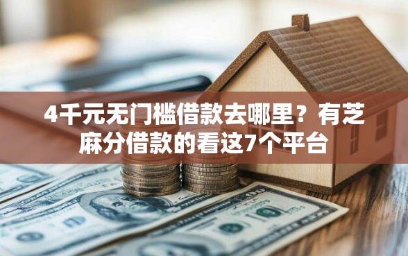 4千元无门槛借款去哪里？有芝麻分借款的看这7个平台
