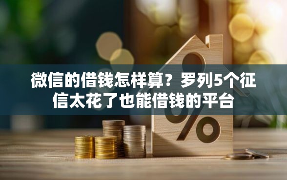 微信的借钱怎样算？罗列5个征信太花了也能借钱的平台
