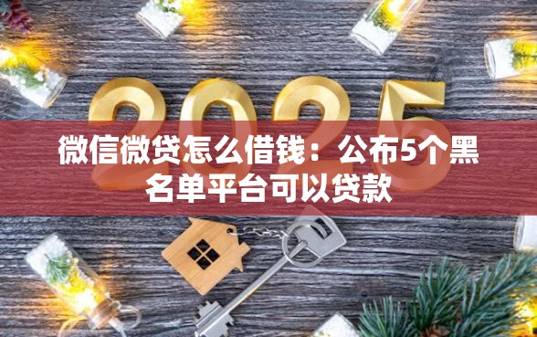 微信微贷怎么借钱：公布5个黑名单平台可以贷款