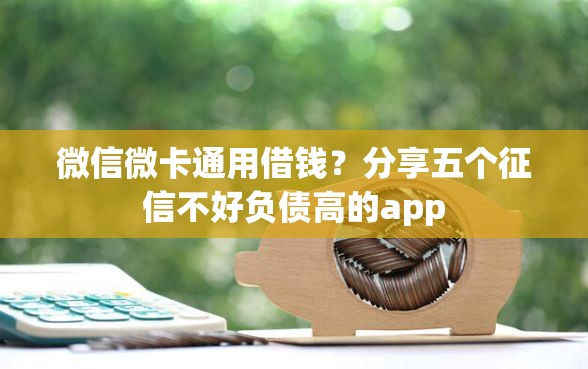微信微卡通用借钱？分享五个征信不好负债高的app