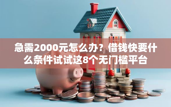 急需2000元怎么办？借钱快要什么条件试试这8个无门槛平台
