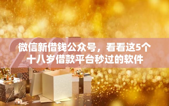 微信新借钱公众号，看看这5个十八岁借款平台秒过的软件