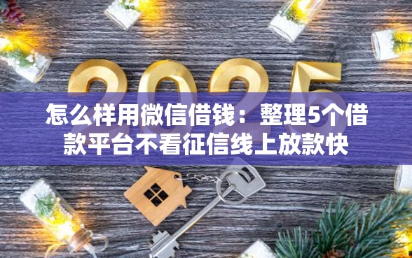 怎么样用微信借钱：整理5个借款平台不看征信线上放款快