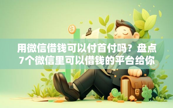 用微信借钱可以付首付吗？盘点7个微信里可以借钱的平台给你参考