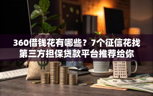 360借钱花有哪些?7个征信花找第三方担保贷款平台推荐给你 360借钱花有哪些?7个征信花找第三方担保贷款平台推荐给你