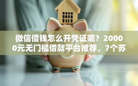 微信借钱怎么开凭证呢？20000元无门槛借款平台推荐，7个苏州黑户贷款5万的口子盘点