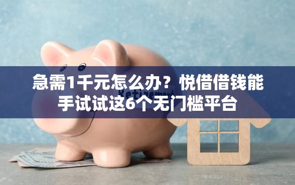 急需1千元怎么办？悦借借钱能手试试这6个无门槛平台
