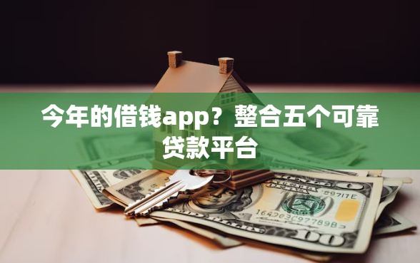 今年的借钱app？整合五个可靠贷款平台
