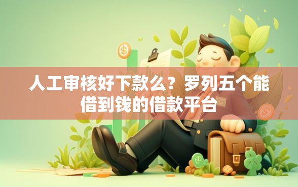 人工审核好下款么？罗列五个能借到钱的借款平台