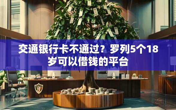交通银行卡不通过？罗列5个18岁可以借钱的平台