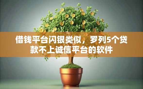 借钱平台闪银类似，罗列5个贷款不上诚信平台的软件