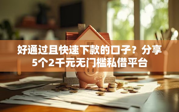 好通过且快速下款的口子？分享5个2千元无门槛私借平台