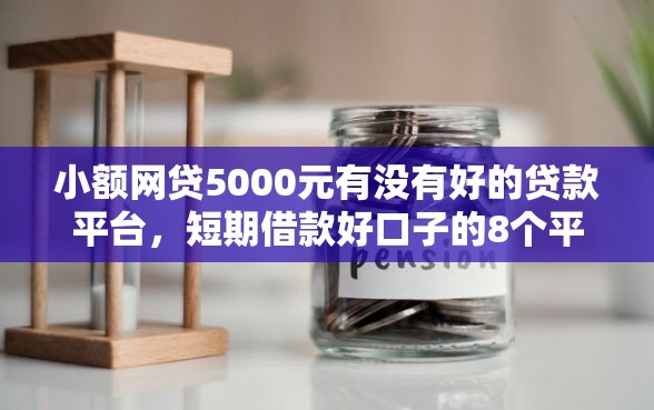 小额网贷5000元有没有好的贷款平台，短期借款好口子的8个平台介绍