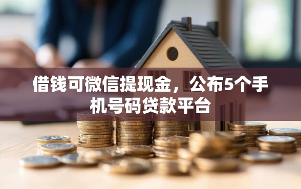 借钱可微信提现金，公布5个手机号码贷款平台