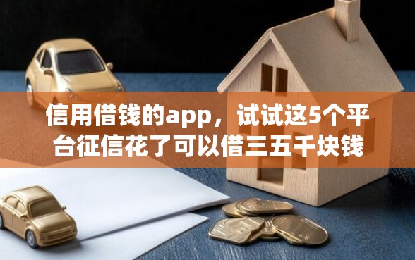 信用借钱的app，试试这5个平台征信花了可以借三五千块钱
