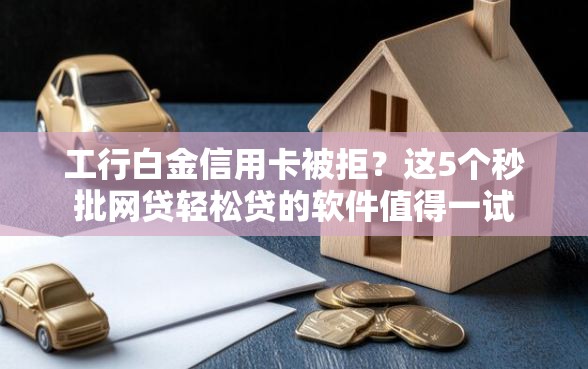 工行白金信用卡被拒？这5个秒批网贷轻松贷的软件值得一试