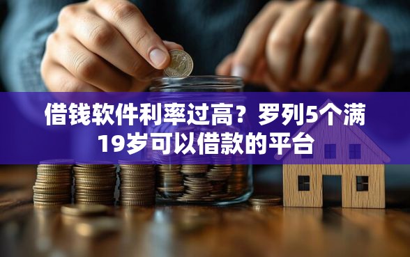 借钱软件利率过高？罗列5个满19岁可以借款的平台