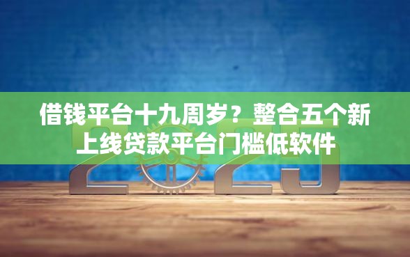 借钱平台十九周岁？整合五个新上线贷款平台门槛低软件