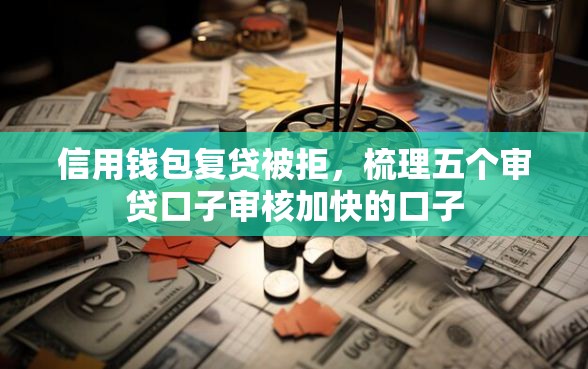 信用钱包复贷被拒，梳理五个审贷口子审核加快的口子
