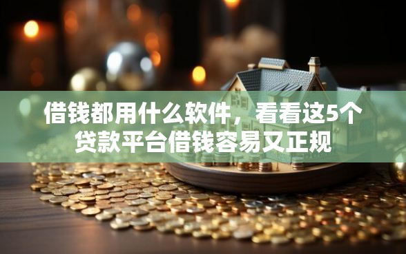 借钱都用什么软件，看看这5个贷款平台借钱容易又正规