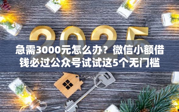急需3000元怎么办？微信小额借钱必过公众号试试这5个无门槛平台