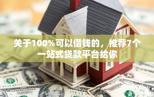 关于100%可以借钱的，推荐7个一站式贷款平台给你