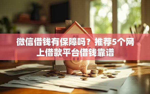 微信借钱有保障吗？推荐5个网上借款平台借钱靠谱