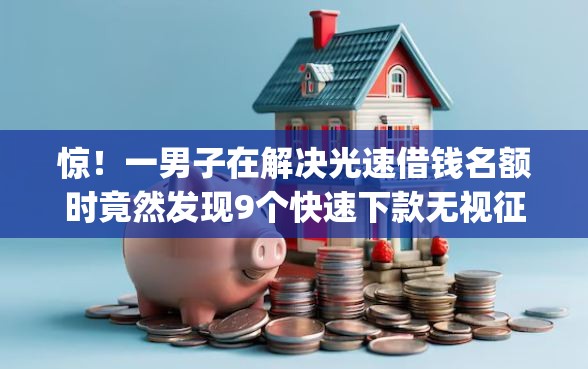 惊！一男子在解决光速借钱名额时竟然发现9个快速下款无视征信的app，事后分享了出来