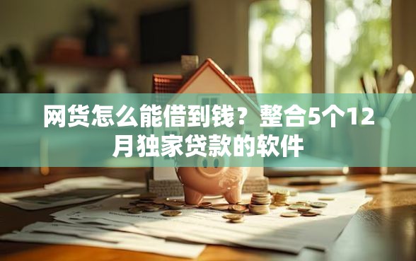 网货怎么能借到钱？整合5个12月独家贷款的软件