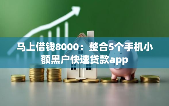 马上借钱8000：整合5个手机小额黑户快速贷款app