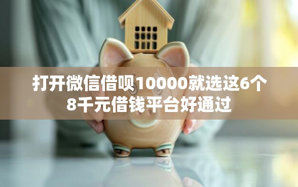 打开微信借呗10000就选这6个8千元借钱平台好通过