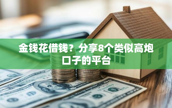 金钱花借钱？分享8个类似高炮口子的平台