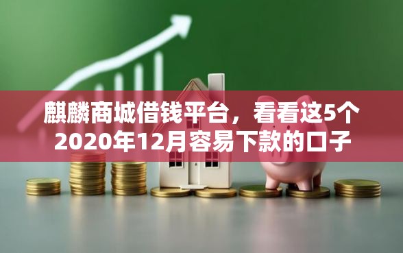 麒麟商城借钱平台，看看这5个2020年12月容易下款的口子