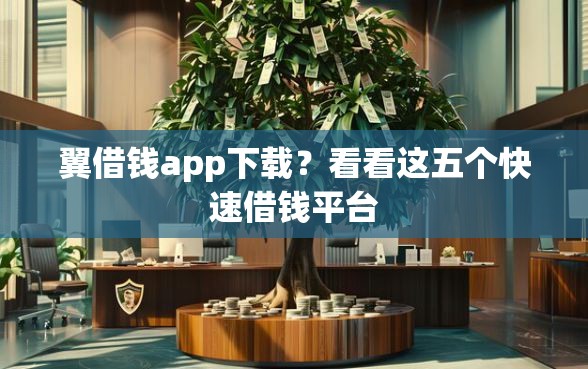 翼借钱app下载？看看这五个快速借钱平台